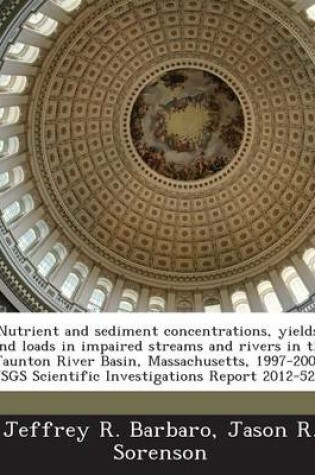 Cover of Nutrient and Sediment Concentrations, Yields, and Loads in Impaired Streams and Rivers in the Taunton River Basin, Massachusetts, 1997-2008