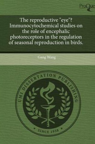 Cover of The Reproductive Eye? Immunocytochemical Studies on the Role of Encephalic Photoreceptors in the Regulation of Seasonal Reproduction in Birds