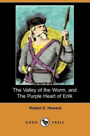 Cover of The Valley of the Worm, and the Purple Heart of Erlik (Dodo Press)