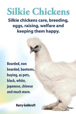 Book cover for Silkie Chickens Care, Breeding, Eggs, Raising, Welfare and Keeping Them Happy