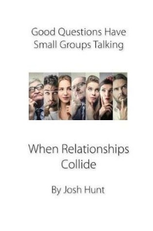 Cover of Good Questions Have Small Groups Talking -- When Relationships Collide