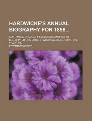 Book cover for Hardwicke's Annual Biography for 1856; Containing Original & Selected Memories of Celebrated Characters Who Have Died During the Year 1855