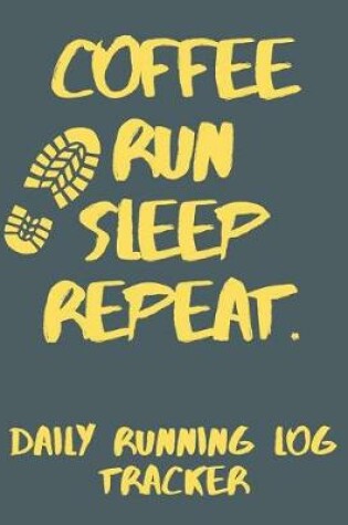 Cover of Coffee Run Sleep Repeat Daily Running Log Tracker