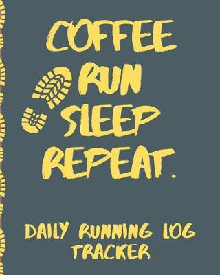 Book cover for Coffee Run Sleep Repeat Daily Running Log Tracker