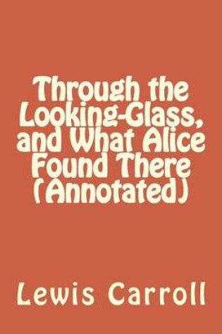 Cover of Through the Looking-Glass, and What Alice Found There (Annotated)