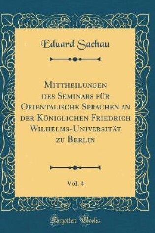 Cover of Mittheilungen Des Seminars Fur Orientalische Sprachen an Der Koeniglichen Friedrich Wilhelms-Universitat Zu Berlin, Vol. 4 (Classic Reprint)