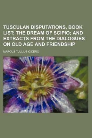 Cover of Tusculan Disputations, Book List; The Dream of Scipio and Extracts from the Dialogues on Old Age and Friendship