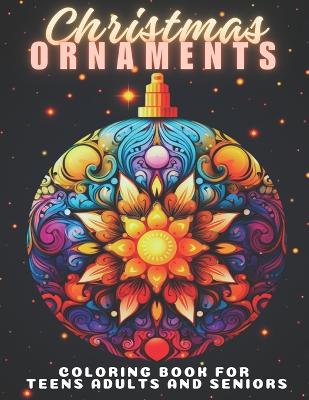 Cover of Christmas Ornaments Coloring Book For Teens Adults And Seniors