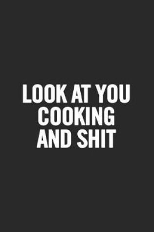 Cover of Look at You Cooking and Shit