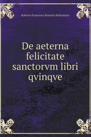 Cover of De aeterna felicitate sanctorvm libri qvinqve