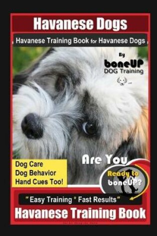 Cover of Havanese Dogs Havanese Training Book for Havanese Dogs By BoneUP DOG Training, Dog Care, Dog Behavior, Hand Cues Too! Are You Ready to Bone Up? Easy Training * Fast Results, Havanese Training Book