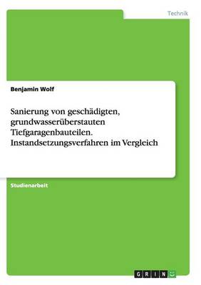 Book cover for Sanierung von geschädigten, grundwasserüberstauten Tiefgaragenbauteilen. Instandsetzungsverfahren im Vergleich