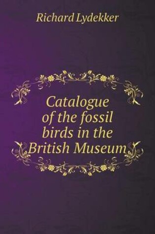 Cover of Catalogue of the fossil birds in the British Museum