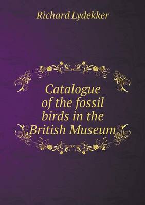 Book cover for Catalogue of the fossil birds in the British Museum