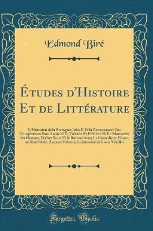 Cover of Études d'Histoire Et de Littérature: L'Historien de la Bretagne; Jules II Et la Renaissance; Une Conspiration Sous Louis XIV; Voltaire Et Frédéric II; Le Monastère des Oiseaux; Walter Scott Et le Romantisme; La Comédie en France au Xixe Siècle; Auguste Br