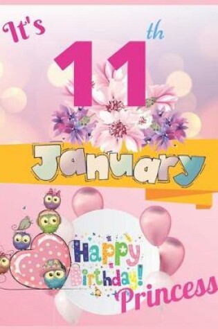 Cover of It's 11th January Happy Birthday Princess Notebook Journal