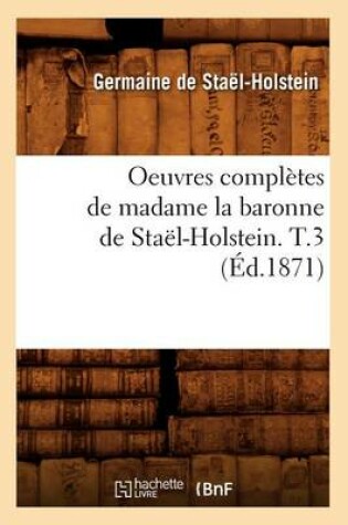 Cover of Oeuvres Completes de Madame La Baronne de Stael-Holstein. T.3 (Ed.1871)