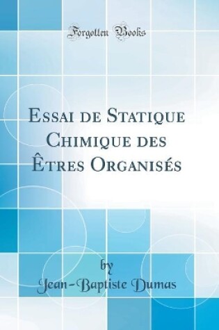 Cover of Essai de Statique Chimique des Êtres Organisés (Classic Reprint)