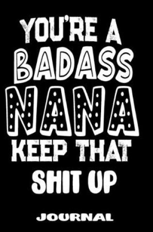 Cover of You're A Badass Nana Keep That Shit Up