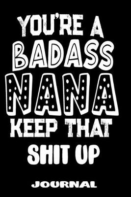 Book cover for You're A Badass Nana Keep That Shit Up