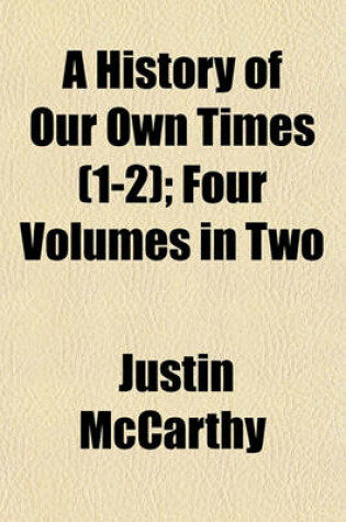 Cover of A History of Our Own Times (1-2); Four Volumes in Two