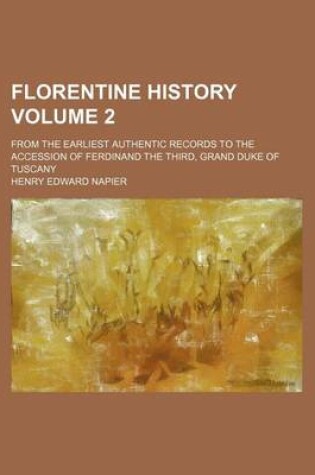 Cover of Florentine History; From the Earliest Authentic Records to the Accession of Ferdinand the Third, Grand Duke of Tuscany Volume 2