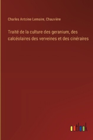 Cover of Trait� de la culture des geranium, des calc�olaires des verveines et des cin�raires