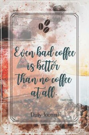 Cover of Even bad coffee is better than no coffee at all.-Blank Lined Notebook-Funny Quote Journal-6"x9"/120 pages