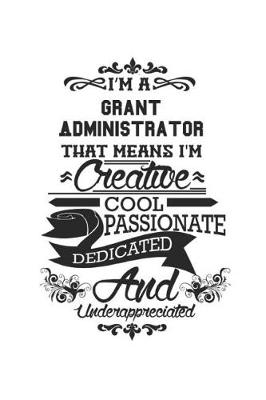 Book cover for I'm A Grant Administrator That Means I'm Creative Cool Passionate Dedicated And Underappreciated