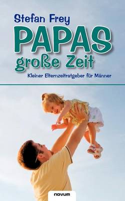 Book cover for Papas Grosse Zeit - Kleiner Elternzeitratgeber Fur Manner