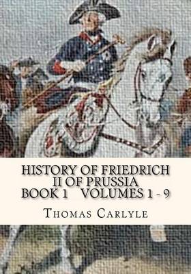 Book cover for History Of Friedrich II of Prussia Volumes 1 - 9