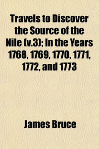 Cover of Travels to Discover the Source of the Nile (V.3); In the Years 1768, 1769, 1770, 1771, 1772, and 1773