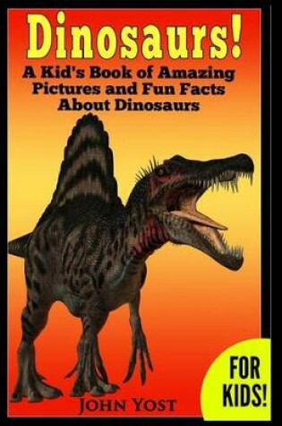 Cover of Dinosaurs! A Kid's Book of Amazing Pictures and Fun Facts About Dinosaurs
