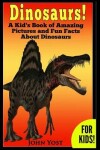 Book cover for Dinosaurs! A Kid's Book of Amazing Pictures and Fun Facts About Dinosaurs