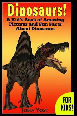 Cover of Dinosaurs! A Kid's Book of Amazing Pictures and Fun Facts About Dinosaurs