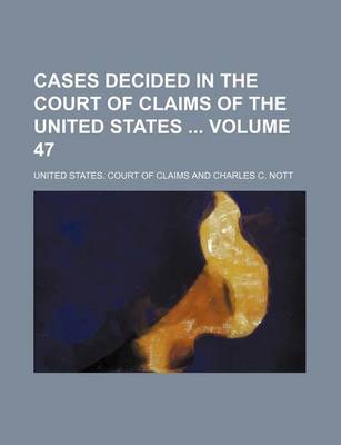 Book cover for Cases Decided in the Court of Claims of the United States Volume 47