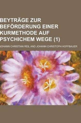 Cover of Beytrage Zur Beforderung Einer Kurmethode Auf Psychichem Wege (1)