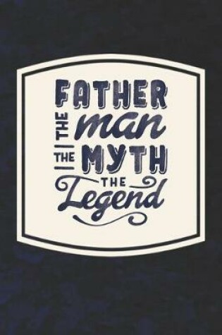 Cover of Father The Man The Myth The Legend