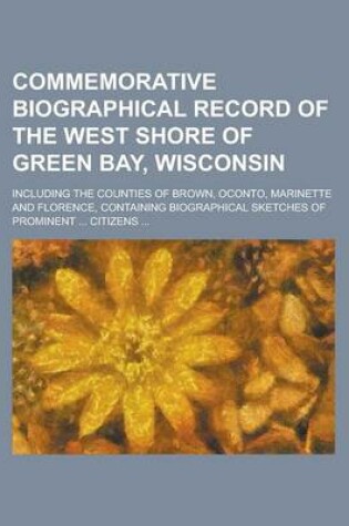 Cover of Commemorative Biographical Record of the West Shore of Green Bay, Wisconsin; Including the Counties of Brown, Oconto, Marinette and Florence, Containi