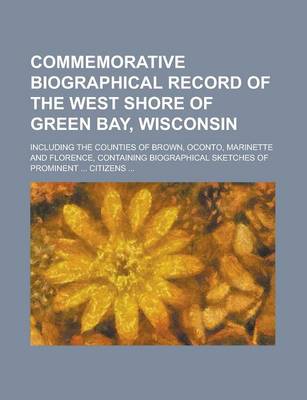 Book cover for Commemorative Biographical Record of the West Shore of Green Bay, Wisconsin; Including the Counties of Brown, Oconto, Marinette and Florence, Containi