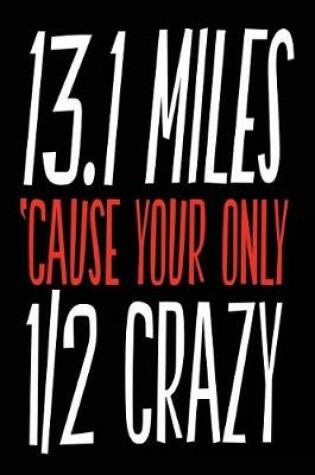 Cover of 13.1 Miles Cause Your Only 1/2 Crazy