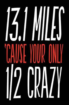 Book cover for 13.1 Miles Cause Your Only 1/2 Crazy