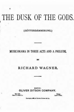 Cover of The Dusk of the Gods, Goetterdammerung. A Music Drama in Three Acts and a Prelude