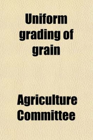 Cover of Uniform Grading of Grain; Hearings Before, 63-2 on H.R. 14493, April 27 June 1, 1914