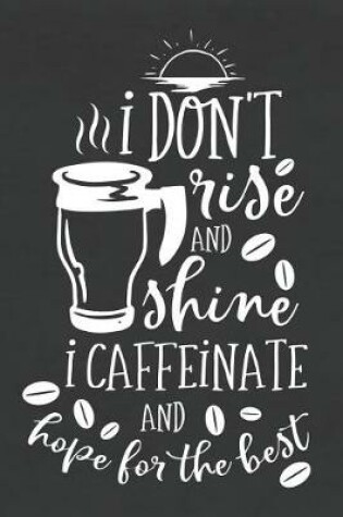 Cover of I Don't Rise and Shine I Caffeinate and Hope for the Best