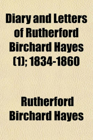 Cover of Diary and Letters of Rutherford Birchard Hayes (Volume 1); 1834-1860