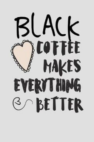 Cover of Black Coffee Makes Everything Better