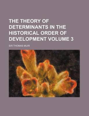 Book cover for The Theory of Determinants in the Historical Order of Development Volume 3