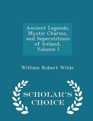 Book cover for Ancient Legends, Mystic Charms, and Superstitions of Ireland, Volume I - Scholar's Choice Edition