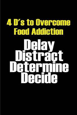 Book cover for 4 D's to Overcome Food Addiction - Delay Distract Determine Decide